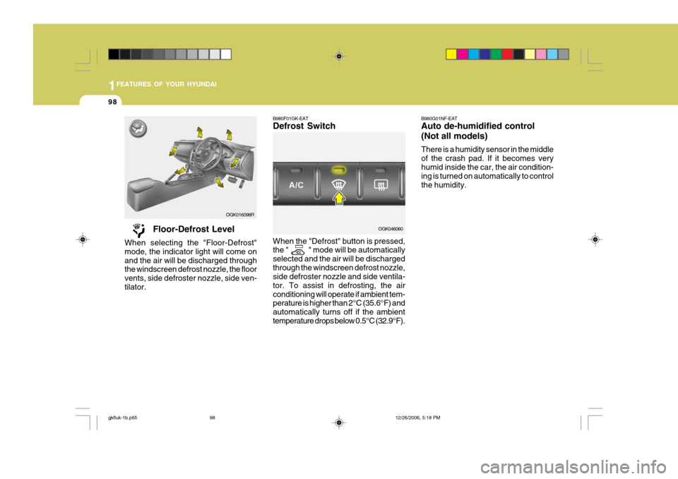 Hyundai Coupe 2006 Owners Manual 1FEATURES OF YOUR HYUNDAI
98
B980F01GK-EAT Defrost Switch When the "Defrost" button is pressed, the " " mode will be automatically selected and the air will be dischargedthrough the windscr Hyundai Coupe 2006 Owners Manual 1FEATURES OF YOUR HYUNDAI
98
B980F01GK-EAT Defrost Switch When the "Defrost" button is pressed, the " " mode will be automatically selected and the air will be dischargedthrough the windscr