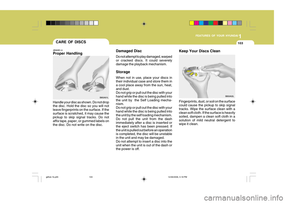 Hyundai Coupe 2006 Owners Manual 1
FEATURES OF YOUR HYUNDAI
103
Damaged Disc Do not attempt to play damaged, warped or cracked discs. It could severelydamage the playback mechanism. Storage When not in use, place your discs in their Hyundai Coupe 2006 Owners Manual 1
FEATURES OF YOUR HYUNDAI
103
Damaged Disc Do not attempt to play damaged, warped or cracked discs. It could severelydamage the playback mechanism. Storage When not in use, place your discs in their