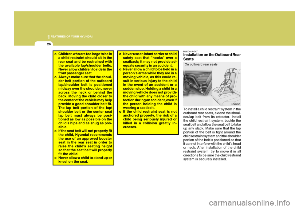 Hyundai Coupe 2006 Owners Guide 1FEATURES OF YOUR HYUNDAI
26
B230G01A-GAT Installation on the Outboard Rear Seats To install a child restraint system in the outboard rear seats, extend the shoul-der/lap belt from its retractor. Inst Hyundai Coupe 2006 Owners Guide 1FEATURES OF YOUR HYUNDAI
26
B230G01A-GAT Installation on the Outboard Rear Seats To install a child restraint system in the outboard rear seats, extend the shoul-der/lap belt from its retractor. Inst