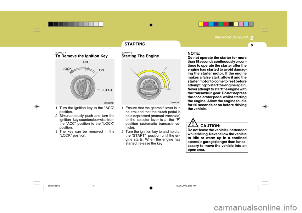 Hyundai Coupe 2006 Owners Manual 2
DRIVING YOUR HYUNDAI
5
SC090D1-F To Remove the Ignition Key
1. Turn the ignition key to the "ACC"
position.
2. Simultaneously push and turn the
ignition key counterclockwise from the "ACC" posit Hyundai Coupe 2006 Owners Manual 2
DRIVING YOUR HYUNDAI
5
SC090D1-F To Remove the Ignition Key
1. Turn the ignition key to the "ACC"
position.
2. Simultaneously push and turn the
ignition key counterclockwise from the "ACC" posit