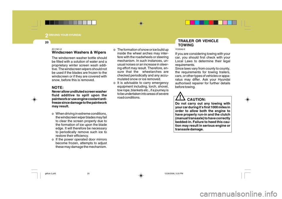Hyundai Coupe 2006  Owners Manual 2DRIVING YOUR HYUNDAI
20
ZC170E1-E Windscreen Washers & Wipers The windscreen washer bottle should be filled with a solution of water and aproprietary winter screen wash addi- tive. The windscreen wip