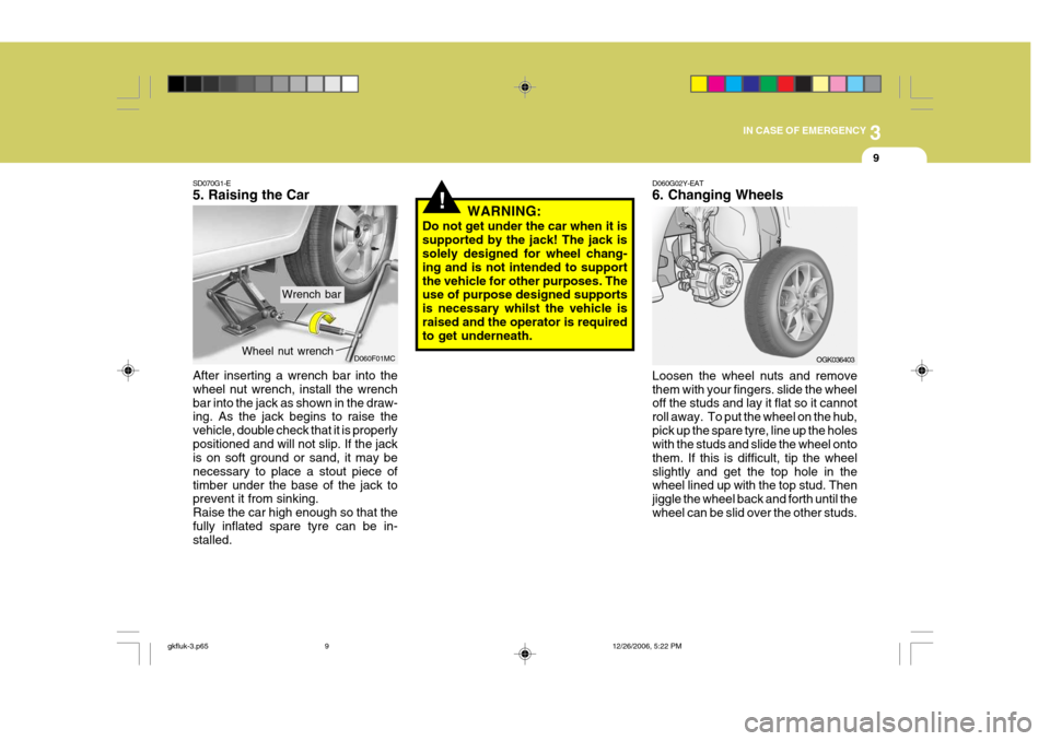 Hyundai Coupe 2006 Owners Manual 3
IN CASE OF EMERGENCY
9
D060F01MC
Wheel nut wrench
SD070G1-E 5. Raising the Car
After inserting a wrench bar into the wheel nut wrench, install the wrenchbar into the jack as shown in the draw- ing. Hyundai Coupe 2006 Owners Manual 3
IN CASE OF EMERGENCY
9
D060F01MC
Wheel nut wrench
SD070G1-E 5. Raising the Car
After inserting a wrench bar into the wheel nut wrench, install the wrenchbar into the jack as shown in the draw- ing.