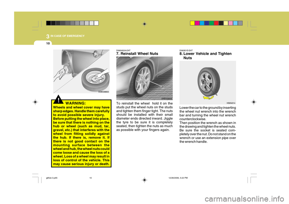 Hyundai Coupe 2006 Owners Manual 3 IN CASE OF EMERGENCY
10
HGK4014
D060H02A-EAT 7. Reinstall Wheel Nuts To reinstall the wheel hold it on the studs put the wheel nuts on the studsand tighten them finger tight. The nuts should be ins Hyundai Coupe 2006 Owners Manual 3 IN CASE OF EMERGENCY
10
HGK4014
D060H02A-EAT 7. Reinstall Wheel Nuts To reinstall the wheel hold it on the studs put the wheel nuts on the studsand tighten them finger tight. The nuts should be ins
