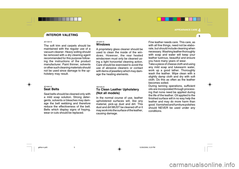 Hyundai Coupe 2006  Owners Manual 4
CORROSION PREVENTION AND APPEARANCE CARE
5
4
APPEARANCE CARE
5INTERIOR VALETING
JE100A1-E Seat Belts Seat belts should be cleaned only with a mild soap solution. Strong deter- gents, solvents or ble
