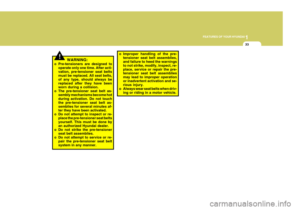 Hyundai Coupe 2006 Service Manual 1
FEATURES OF YOUR HYUNDAI
33
o Improper handling of the pre-
tensioner seat belt assemblies, and failure to heed the warnings to not strike, modify, inspect, re-place, service or repair the pre- tens