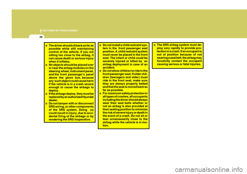 Hyundai Coupe 2006 Service Manual 1FEATURES OF YOUR HYUNDAI
36
o The SRS airbag system must de-
ploy very rapidly to provide pro- tection in a crash. If an occupant is out of position because of notwearing a seat belt, the airbag may 