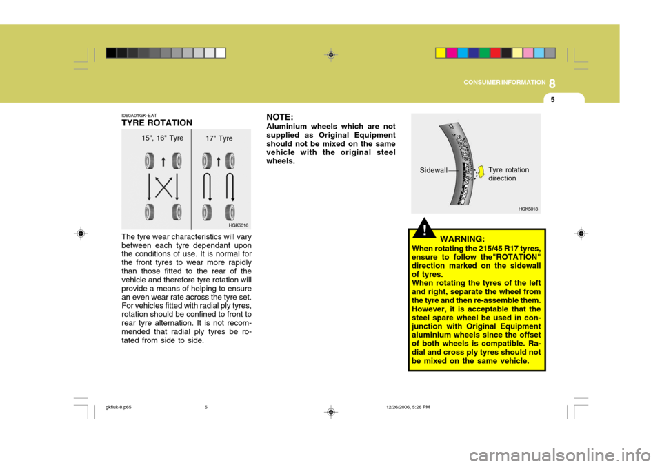 Hyundai Coupe 2006 Owners Manual 8
CONSUMER INFORMATION
5
HGK5016
!
I060A01GK-EAT TYRE ROTATION The tyre wear characteristics will vary between each tyre dependant upon the conditions of use. It is normal for the front tyres to wear Hyundai Coupe 2006 Owners Manual 8
CONSUMER INFORMATION
5
HGK5016
!
I060A01GK-EAT TYRE ROTATION The tyre wear characteristics will vary between each tyre dependant upon the conditions of use. It is normal for the front tyres to wear