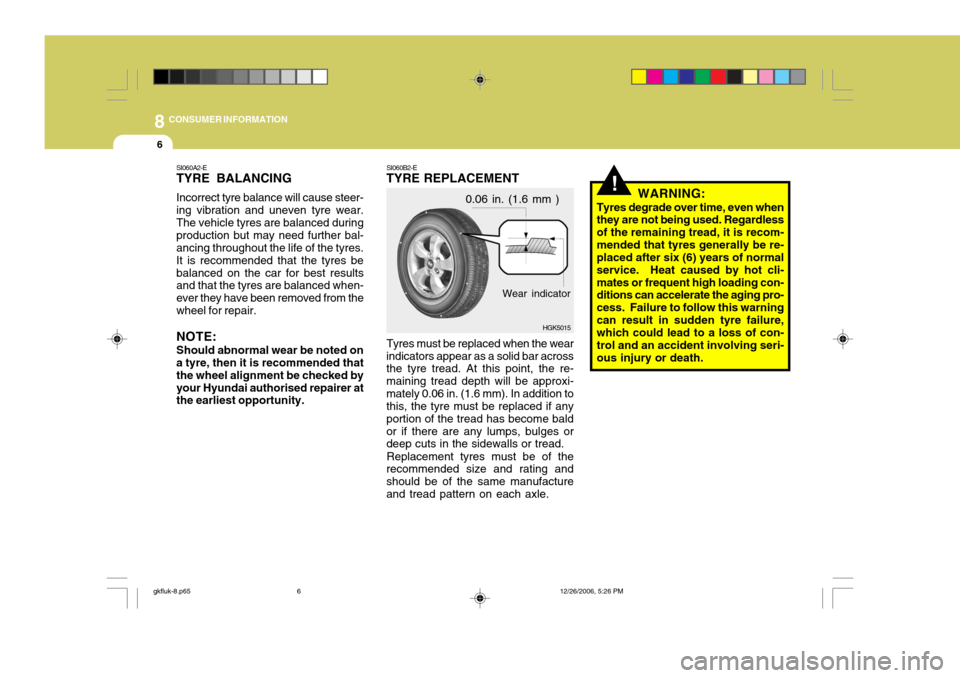 Hyundai Coupe 2006 Owners Manual 8CONSUMER INFORMATION
6
SI060B2-E
TYRE REPLACEMENT
Tyres must be replaced when the wear
indicators appear as a solid bar across the tyre tread. At this point, the re- maining tread depth will be appro Hyundai Coupe 2006 Owners Manual 8CONSUMER INFORMATION
6
SI060B2-E
TYRE REPLACEMENT
Tyres must be replaced when the wear
indicators appear as a solid bar across the tyre tread. At this point, the re- maining tread depth will be appro