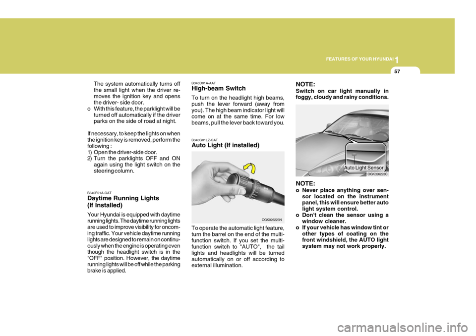 Hyundai Coupe 2006 Repair Manual 1
FEATURES OF YOUR HYUNDAI
57
The system automatically turns off the small light when the driver re-moves the ignition key and opens the driver- side door.
o With this feature, the parklight will be
t Hyundai Coupe 2006 Repair Manual 1
FEATURES OF YOUR HYUNDAI
57
The system automatically turns off the small light when the driver re-moves the ignition key and opens the driver- side door.
o With this feature, the parklight will be
t