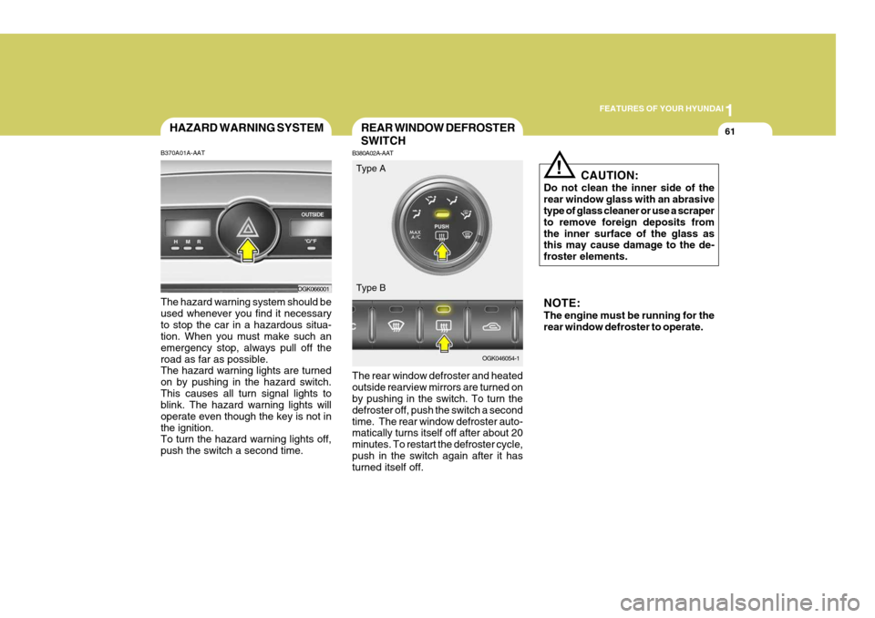 Hyundai Coupe 2006 Manual PDF 1
FEATURES OF YOUR HYUNDAI
61HAZARD WARNING SYSTEM
B370A01A-AAT The hazard warning system should be used whenever you find it necessaryto stop the car in a hazardous situa- tion. When you must make su Hyundai Coupe 2006 Manual PDF 1
FEATURES OF YOUR HYUNDAI
61HAZARD WARNING SYSTEM
B370A01A-AAT The hazard warning system should be used whenever you find it necessaryto stop the car in a hazardous situa- tion. When you must make su