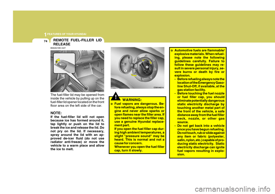 Hyundai Coupe 2006 Manual Online 1FEATURES OF YOUR HYUNDAI
74
o Automotive fuels are flammable/
explosive materials. When refuel- ing, please note the following guidelines carefully. Failure tofollow these guidelines may re- sult in Hyundai Coupe 2006 Manual Online 1FEATURES OF YOUR HYUNDAI
74
o Automotive fuels are flammable/
explosive materials. When refuel- ing, please note the following guidelines carefully. Failure tofollow these guidelines may re- sult in