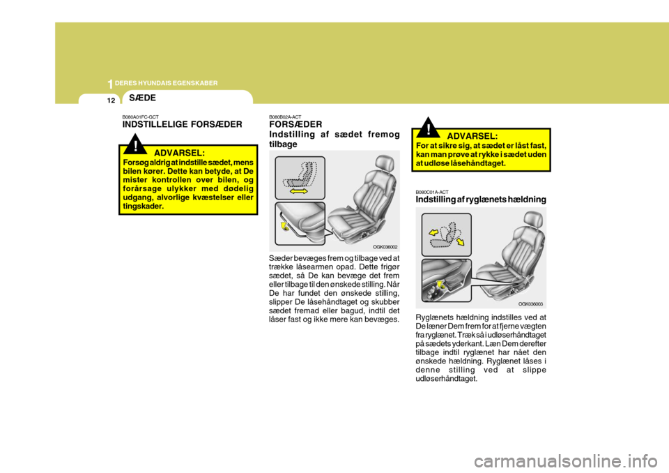 Hyundai Coupe 2006  Instruktionsbog (in Danish) 1DERES HYUNDAIS EGENSKABER
12
B080C01A-ACT Indstilling af ryglænets hældning
OGK036003
B080B02A-ACT FORSÆDER Indstilling af sædet fremogtilbage OGK036002
SÆDE
B080A01FC-GCT INDSTILLELIGE FORSÆDE