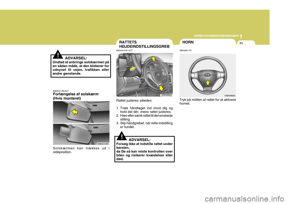 Hyundai Coupe 2006 Instruktionsbog (in Danish) 1
DERES HYUNDAIS EGENSKABER
71
! ADVARSEL:
Undlad at anbringe solskærmen på en sådan måde, at den blokerer for udsynet til vejen, trafikken ellerandre genstande.
HORN
!
RATTETS HØJDEINDSTILLINGS Hyundai Coupe 2006 Instruktionsbog (in Danish) 1
DERES HYUNDAIS EGENSKABER
71
! ADVARSEL:
Undlad at anbringe solskærmen på en sådan måde, at den blokerer for udsynet til vejen, trafikken ellerandre genstande.
HORN
!
RATTETS HØJDEINDSTILLINGS