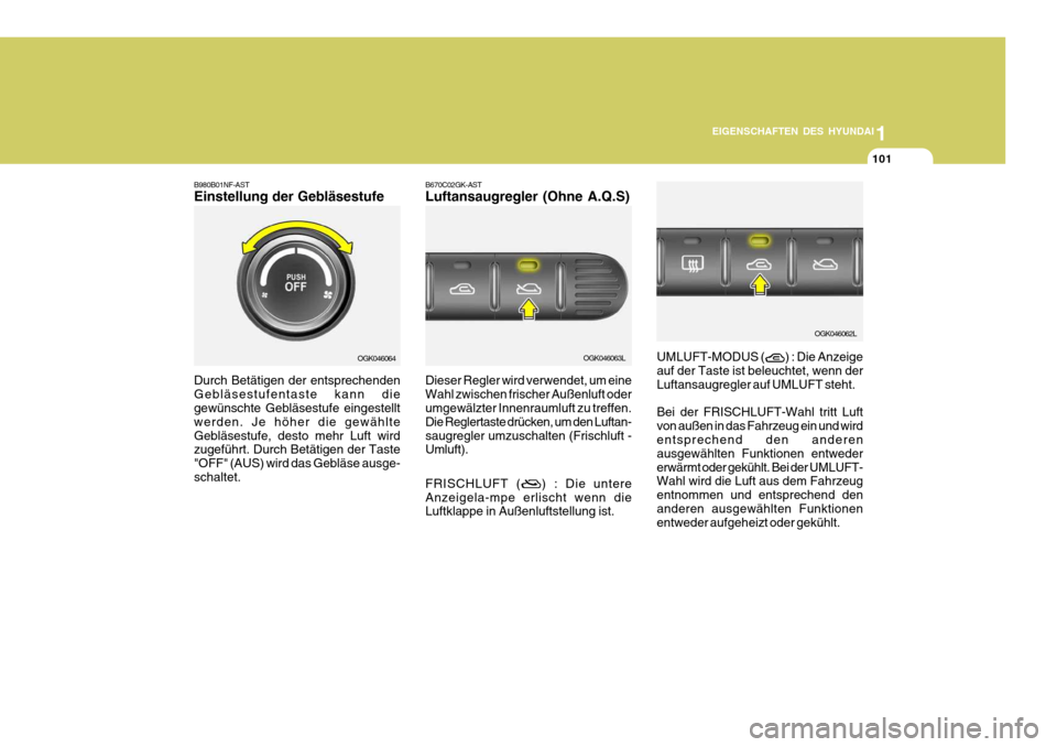 Hyundai Coupe 2006 Betriebsanleitung (in German) 1
EIGENSCHAFTEN DES HYUNDAI
101
B980B01NF-AST Einstellung der Gebläsestufe Durch Betätigen der entsprechenden Gebläsestufentaste kann die gewünschte Gebläsestufe eingestellt werden. Je höher die Hyundai Coupe 2006 Betriebsanleitung (in German) 1
EIGENSCHAFTEN DES HYUNDAI
101
B980B01NF-AST Einstellung der Gebläsestufe Durch Betätigen der entsprechenden Gebläsestufentaste kann die gewünschte Gebläsestufe eingestellt werden. Je höher die