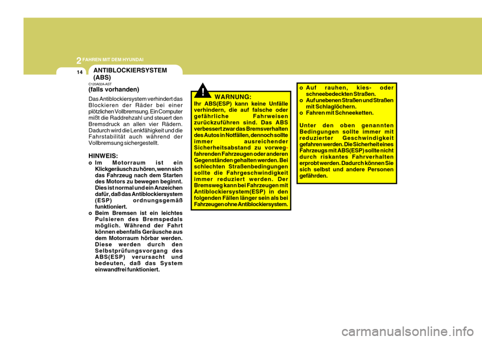 Hyundai Coupe 2006  Betriebsanleitung (in German) 2FAHREN MIT DEM HYUNDAI
14ANTIBLOCKIERSYSTEM (ABS)
!WARNUNG:
Ihr ABS(ESP) kann keine Unfälle verhindern, die auf falsche oder gefährliche Fahrweisenzurückzuführen sind. Das ABS verbessert zwar das