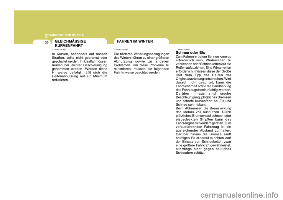 Hyundai Coupe 2006  Betriebsanleitung (in German) 2FAHREN MIT DEM HYUNDAI
20
C150A01A-AST In Kurven, besonders auf nassen Straßen, sollte nicht gebremst oder geschaltet werden. Im ldealfall müssen Kurven bei leichter Beschleunigunggenommen werden. 