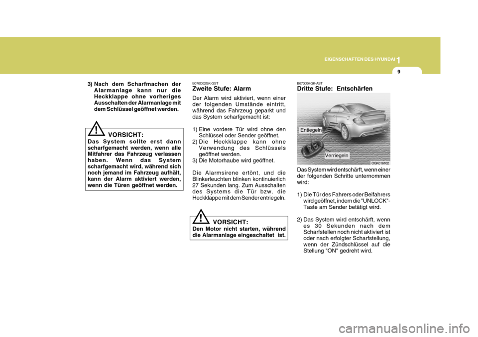 Hyundai Coupe 2006  Betriebsanleitung (in German) 1
EIGENSCHAFTEN DES HYUNDAI
9
!
VORSICHT:
Das System sollte erst dann scharfgemacht werden, wenn alle Mitfahrer das Fahrzeug verlassen haben. Wenn das Systemscharfgemacht wird, während sich noch jema