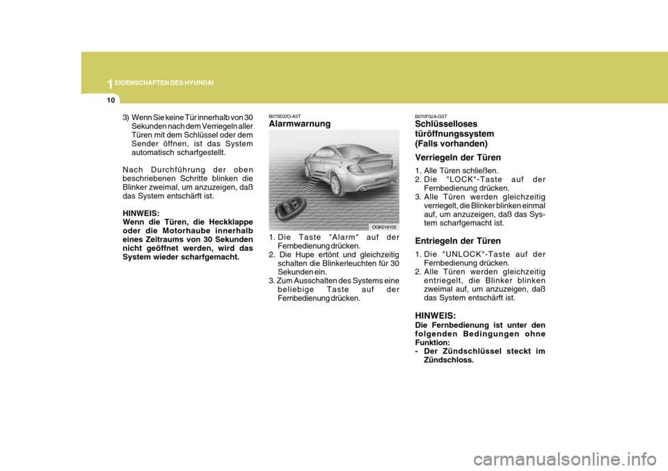 Hyundai Coupe 2006 Betriebsanleitung (in German) 1EIGENSCHAFTEN DES HYUNDAI
10
B070F02A-GST Schlüsselloses türöffnungssystem(Falls vorhanden) Verriegeln der Türen
1. Alle Türen schließen.
2. Die "LOCK"-Taste auf derFernbedienung drücken.
3. Hyundai Coupe 2006 Betriebsanleitung (in German) 1EIGENSCHAFTEN DES HYUNDAI
10
B070F02A-GST Schlüsselloses türöffnungssystem(Falls vorhanden) Verriegeln der Türen
1. Alle Türen schließen.
2. Die "LOCK"-Taste auf derFernbedienung drücken.
3.