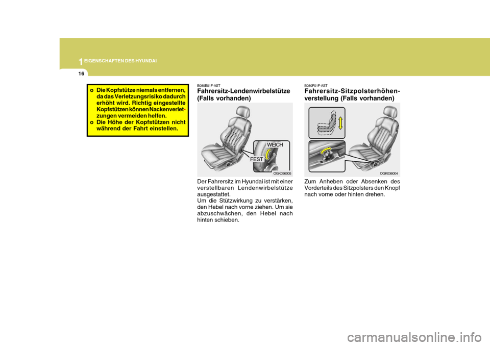 Hyundai Coupe 2006  Betriebsanleitung (in German) 1EIGENSCHAFTEN DES HYUNDAI
16
B080E01F-AST Fahrersitz-Lendenwirbelstütze (Falls vorhanden) Der Fahrersitz im Hyundai ist mit einer verstellbaren Lendenwirbelstützeausgestattet. Um die Stützwirkung 