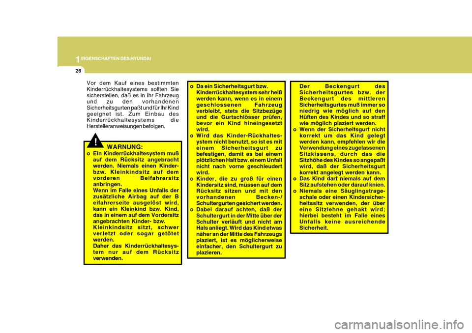 Hyundai Coupe 2006  Betriebsanleitung (in German) 1EIGENSCHAFTEN DES HYUNDAI
26
Der Beckengurt des Sicherheitsgurtes bzw. der Beckengurt des mittlerenSicherheitsgurtes muß immer so niedrig wie möglich auf den Hüften des Kindes und so straffwie mö