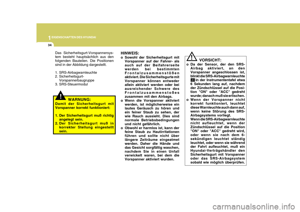Hyundai Coupe 2006  Betriebsanleitung (in German) 1EIGENSCHAFTEN DES HYUNDAI
34
!
HINWEIS: 
o Sowohl der Sicherheitsgurt mit
Vorspanner auf der Fahrer- als auch auf der Beifahrerseitewerden bei bestimmten Frontalzusammenstößen aktiviert. Die Sicher