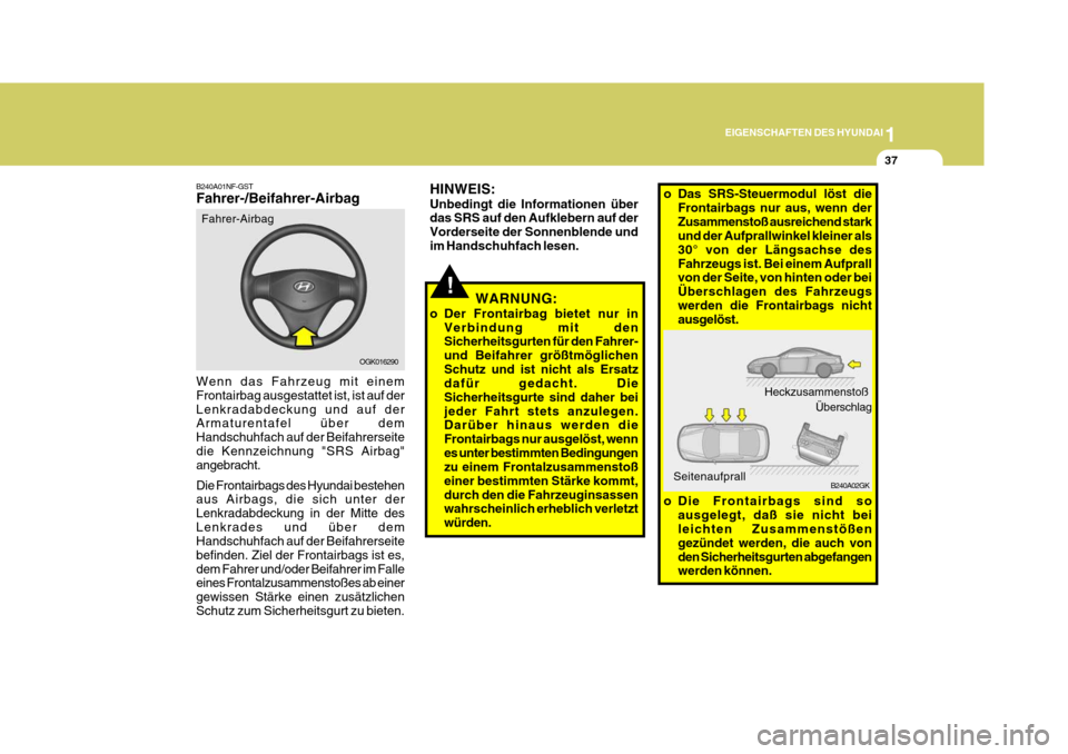 Hyundai Coupe 2006  Betriebsanleitung (in German) 1
EIGENSCHAFTEN DES HYUNDAI
37
OGK016290
B240A02GK
HINWEIS: Unbedingt die Informationen über das SRS auf den Aufklebern auf der Vorderseite der Sonnenblende undim Handschuhfach lesen.
B240A01NF-GST F