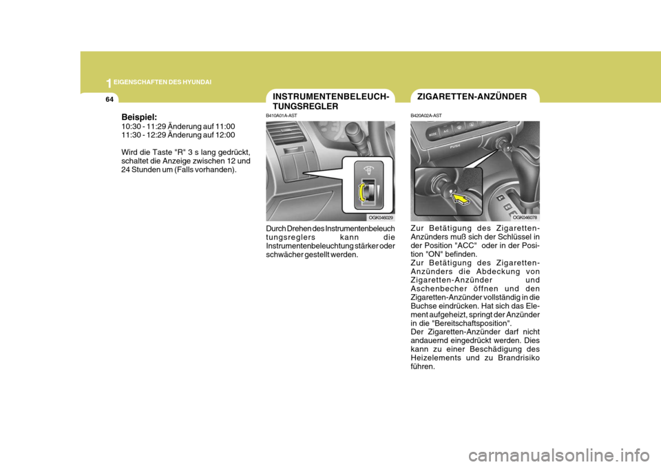 Hyundai Coupe 2006  Betriebsanleitung (in German) 1EIGENSCHAFTEN DES HYUNDAI
64ZIGARETTEN-ANZÜNDERINSTRUMENTENBELEUCH- TUNGSREGLER
B410A01A-AST Durch Drehen des Instrumentenbeleuch tungsreglers kann die Instrumentenbeleuchtung stärker oder schwäch