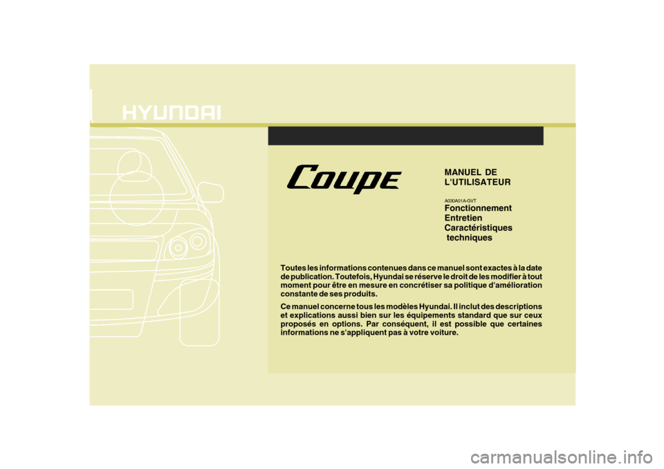 Hyundai Coupe 2006  Manuel du propriétaire (in French) Toutes les informations contenues dans ce manuel sont exactes à la date de publication. Toutefois, Hyundai se réserve le droit de les modifier à tout moment pour être en mesure en concrétiser sa 