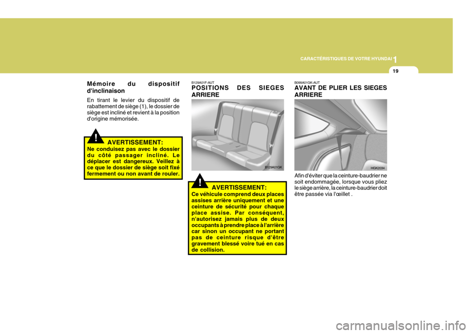 Hyundai Coupe 2006  Manuel du propriétaire (in French) 1
CARACTÉRISTIQUES DE VOTRE HYUNDAI
19
!AVERTISSEMENT:
Ne conduisez pas avec le dossier du côté passager incliné. Le déplacer est dangereux. Veillez à ce que le dossier de siège soit fixéferme