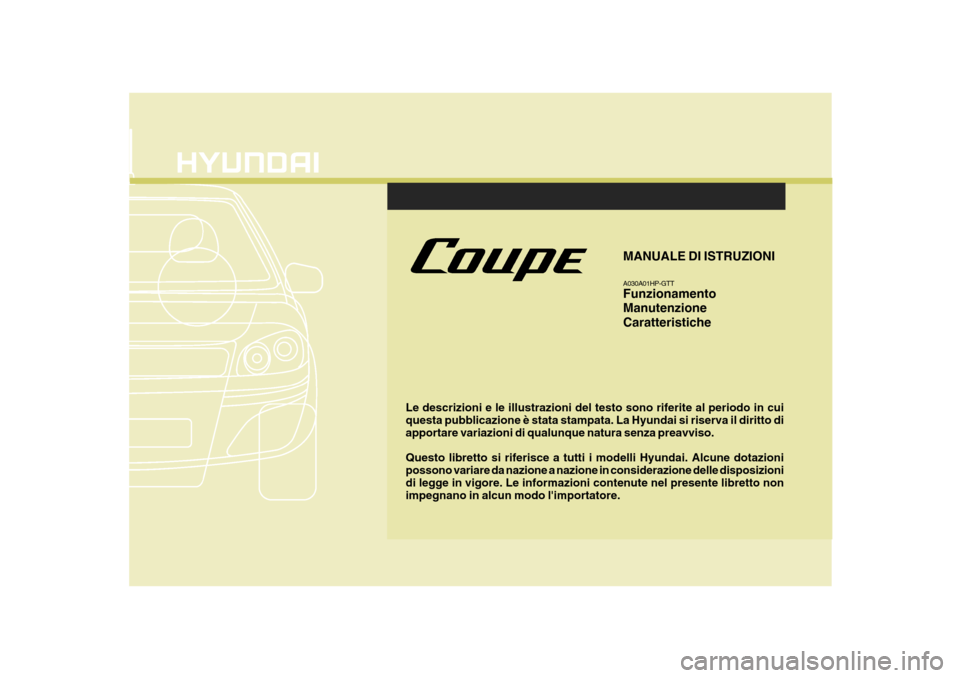 Hyundai Coupe 2006  Manuale del proprietario (in Italian) Le descrizioni e le illustrazioni del testo sono riferite al periodo in cui questa pubblicazione è stata stampata. La Hyundai si riserva il diritto di apportare variazioni di qualunque natura senza p