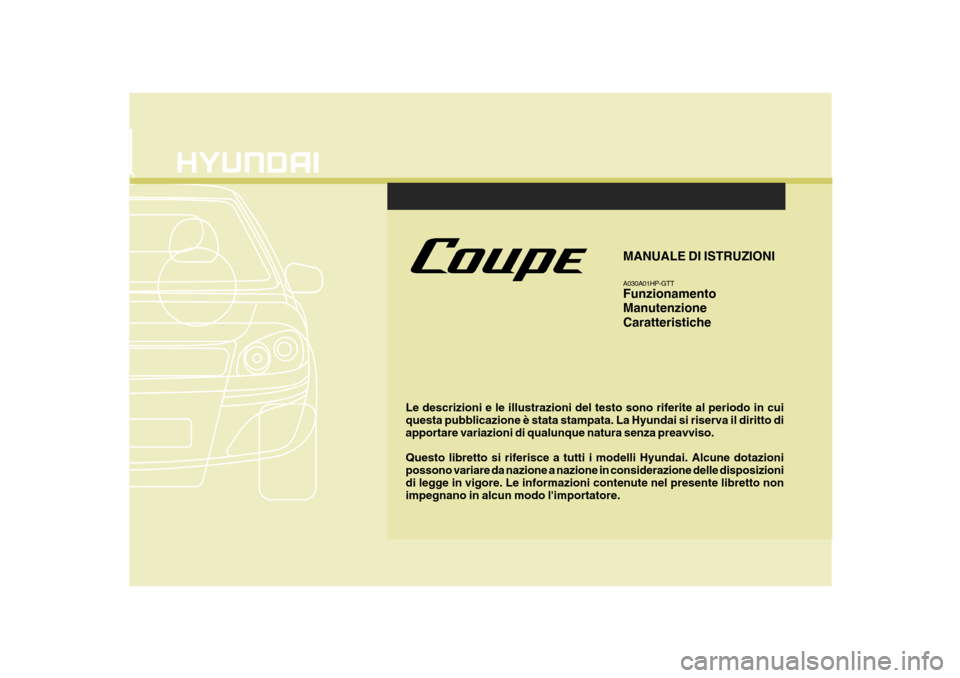 Hyundai Coupe 2006 Manuale del proprietario (in Italian) Le descrizioni e le illustrazioni del testo sono riferite al periodo in cui questa pubblicazione è stata stampata. La Hyundai si riserva il diritto di apportare variazioni di qualunque natura senza p Hyundai Coupe 2006 Manuale del proprietario (in Italian) Le descrizioni e le illustrazioni del testo sono riferite al periodo in cui questa pubblicazione è stata stampata. La Hyundai si riserva il diritto di apportare variazioni di qualunque natura senza p