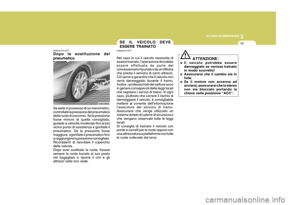 Hyundai Coupe 2006 Manuale del proprietario (in Italian) 3
IN CASO DI EMERGENZA
11
D060J01FC-GTT Dopo la sostituzione del pneumatico Se siete in possesso di un manometro, controllate la pressione del pneumatico della ruota di soccorso. Se la pressione fosse Hyundai Coupe 2006 Manuale del proprietario (in Italian) 3
IN CASO DI EMERGENZA
11
D060J01FC-GTT Dopo la sostituzione del pneumatico Se siete in possesso di un manometro, controllate la pressione del pneumatico della ruota di soccorso. Se la pressione fosse