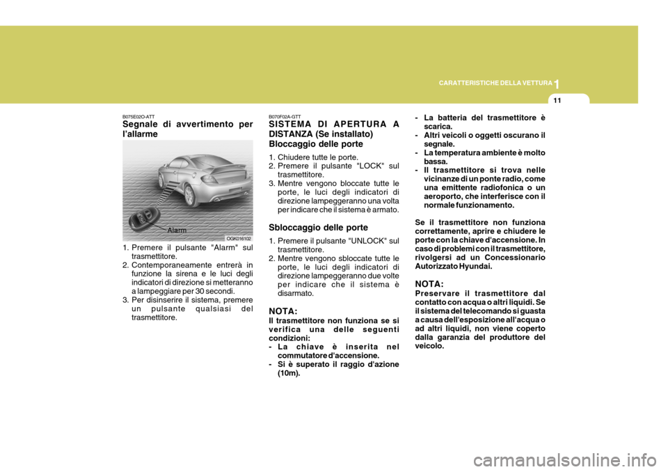 Hyundai Coupe 2006 Manuale del proprietario (in Italian) 1
CARATTERISTICHE DELLA VETTURA
11
B070F02A-GTT SISTEMA DI APERTURA A DISTANZA (Se installato)Bloccaggio delle porte
1. Chiudere tutte le porte.
2. Premere il pulsante "LOCK" sul
trasmettitore.
3. M Hyundai Coupe 2006 Manuale del proprietario (in Italian) 1
CARATTERISTICHE DELLA VETTURA
11
B070F02A-GTT SISTEMA DI APERTURA A DISTANZA (Se installato)Bloccaggio delle porte
1. Chiudere tutte le porte.
2. Premere il pulsante "LOCK" sul
trasmettitore.
3. M