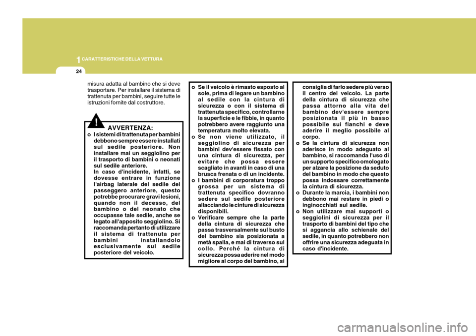 Hyundai Coupe 2006 Manuale del proprietario (in Italian) 1CARATTERISTICHE DELLA VETTURA
24
!
consiglia di farlo sedere più verso il centro del veicolo. La parte della cintura di sicurezza che passa attorno alla vita delbambino devessere sempre posizionata Hyundai Coupe 2006 Manuale del proprietario (in Italian) 1CARATTERISTICHE DELLA VETTURA
24
!
consiglia di farlo sedere più verso il centro del veicolo. La parte della cintura di sicurezza che passa attorno alla vita delbambino devessere sempre posizionata