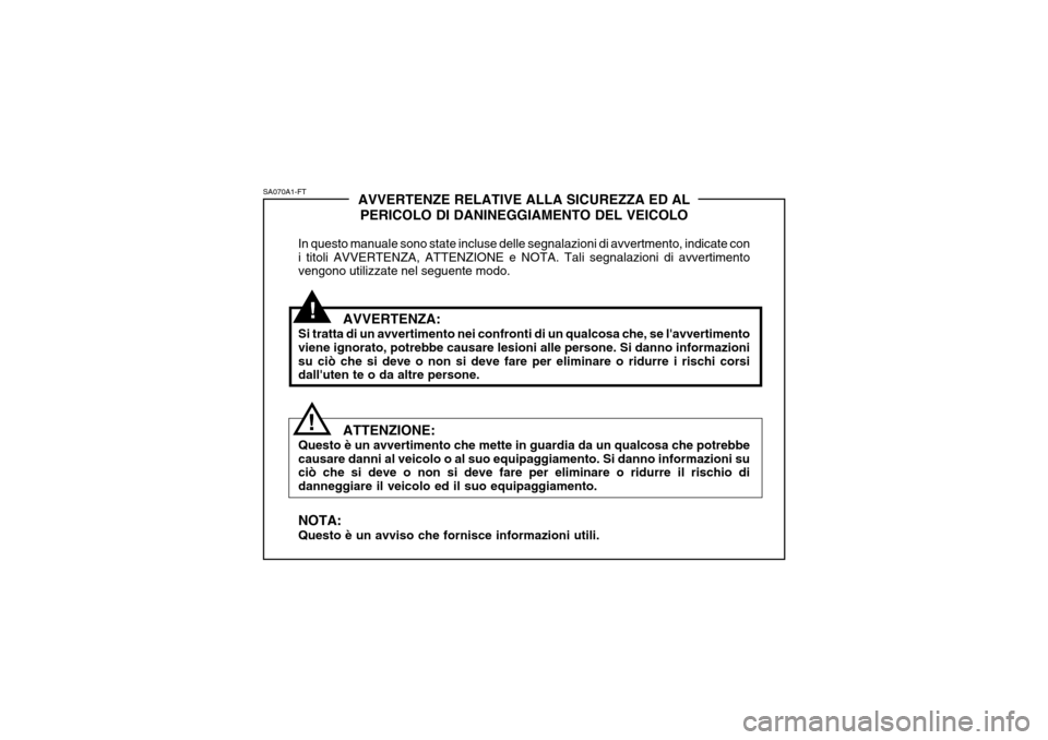 Hyundai Coupe 2006 Manuale del proprietario (in Italian) !
SA070A1-FT
!AVVERTENZE RELATIVE ALLA SICUREZZA ED AL
PERICOLO DI DANINEGGIAMENTO DEL VEICOLO
In questo manuale sono state incluse delle segnalazioni di avvertmento, indicate con i titoli AVVERTENZA, Hyundai Coupe 2006 Manuale del proprietario (in Italian) !
SA070A1-FT
!AVVERTENZE RELATIVE ALLA SICUREZZA ED AL
PERICOLO DI DANINEGGIAMENTO DEL VEICOLO
In questo manuale sono state incluse delle segnalazioni di avvertmento, indicate con i titoli AVVERTENZA,