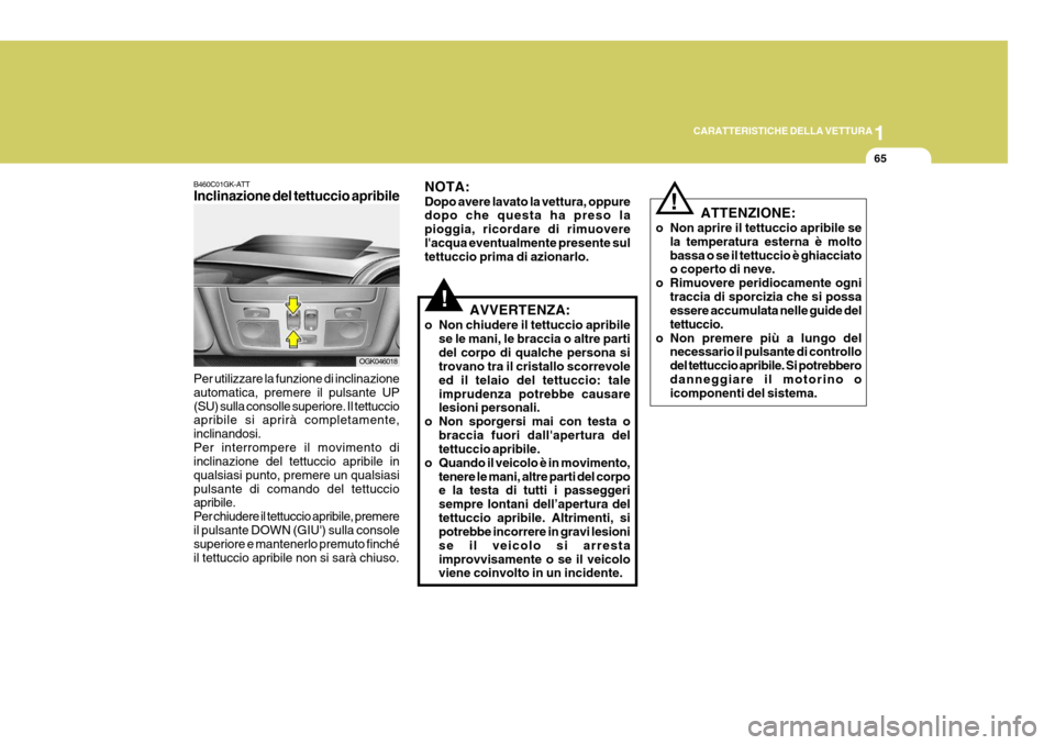 Hyundai Coupe 2006 Manuale del proprietario (in Italian) 1
CARATTERISTICHE DELLA VETTURA
65
B460C01GK-ATT Inclinazione del tettuccio apribile Per utilizzare la funzione di inclinazione automatica, premere il pulsante UP(SU) sulla consolle superiore. Il tett Hyundai Coupe 2006 Manuale del proprietario (in Italian) 1
CARATTERISTICHE DELLA VETTURA
65
B460C01GK-ATT Inclinazione del tettuccio apribile Per utilizzare la funzione di inclinazione automatica, premere il pulsante UP(SU) sulla consolle superiore. Il tett