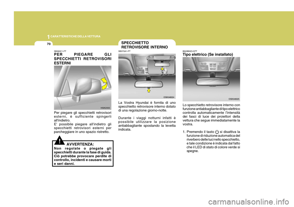 Hyundai Coupe 2006 Manuale del proprietario (in Italian) 1CARATTERISTICHE DELLA VETTURA
70
!
B520B02O-GTT Tipo elettrico (Se installato) Lo specchietto retrovisore interno con funzione antiabbagliante di tipo elettricocontrolla automaticamente l’intensità Hyundai Coupe 2006 Manuale del proprietario (in Italian) 1CARATTERISTICHE DELLA VETTURA
70
!
B520B02O-GTT Tipo elettrico (Se installato) Lo specchietto retrovisore interno con funzione antiabbagliante di tipo elettricocontrolla automaticamente l’intensitÃ