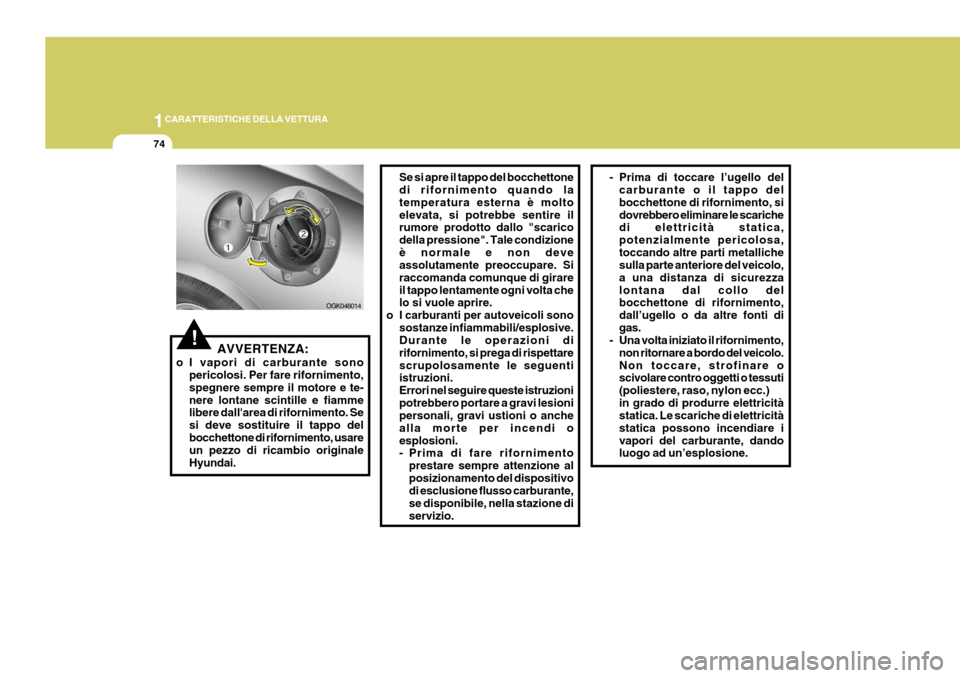 Hyundai Coupe 2006 Manuale del proprietario (in Italian) 1CARATTERISTICHE DELLA VETTURA
74
!AVVERTENZA:
o I vapori di carburante sono pericolosi. Per fare rifornimento, spegnere sempre il motore e te-nere lontane scintille e fiamme libere dallarea di rifor Hyundai Coupe 2006 Manuale del proprietario (in Italian) 1CARATTERISTICHE DELLA VETTURA
74
!AVVERTENZA:
o I vapori di carburante sono pericolosi. Per fare rifornimento, spegnere sempre il motore e te-nere lontane scintille e fiamme libere dallarea di rifor