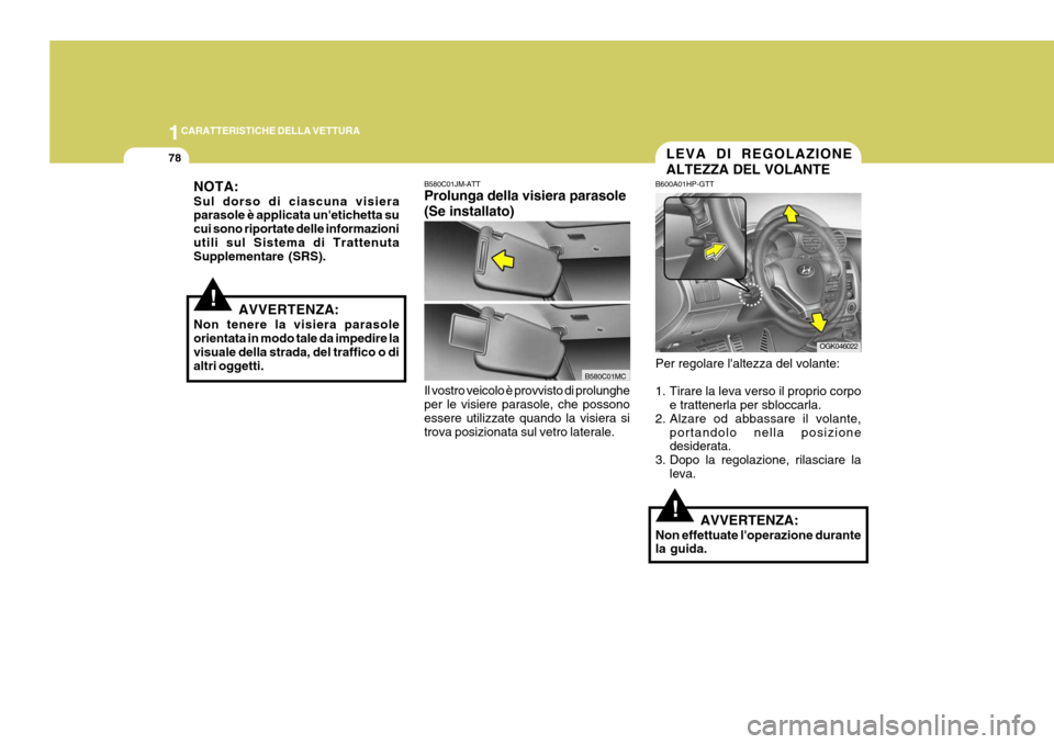 Hyundai Coupe 2006 Manuale del proprietario (in Italian) 1CARATTERISTICHE DELLA VETTURA
78
!
!
NOTA: Sul dorso di ciascuna visiera parasole è applicata unetichetta su cui sono riportate delle informazioniutili sul Sistema di Trattenuta Supplementare (SRS) Hyundai Coupe 2006 Manuale del proprietario (in Italian) 1CARATTERISTICHE DELLA VETTURA
78
!
!
NOTA: Sul dorso di ciascuna visiera parasole è applicata unetichetta su cui sono riportate delle informazioniutili sul Sistema di Trattenuta Supplementare (SRS)