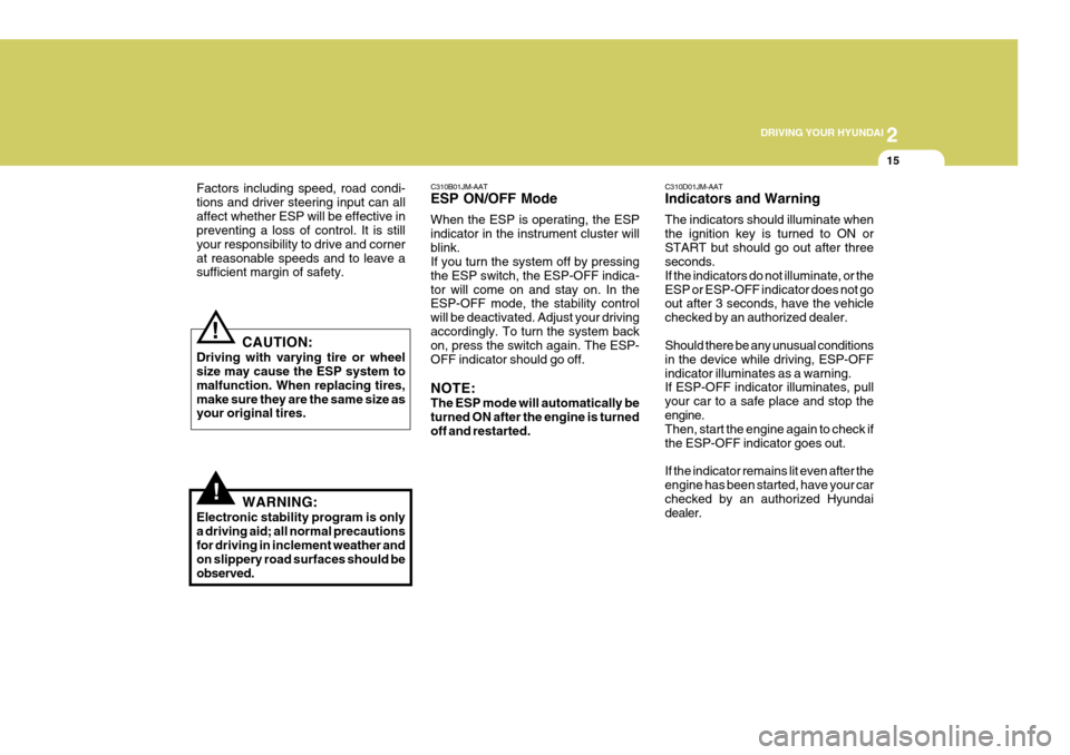 Hyundai Coupe 2005  Owners Manual 2
 DRIVING YOUR HYUNDAI
15
C310B01JM-AAT ESP ON/OFF Mode When the ESP is operating, the ESP indicator in the instrument cluster willblink. If you turn the system off by pressing the ESP switch, the ES