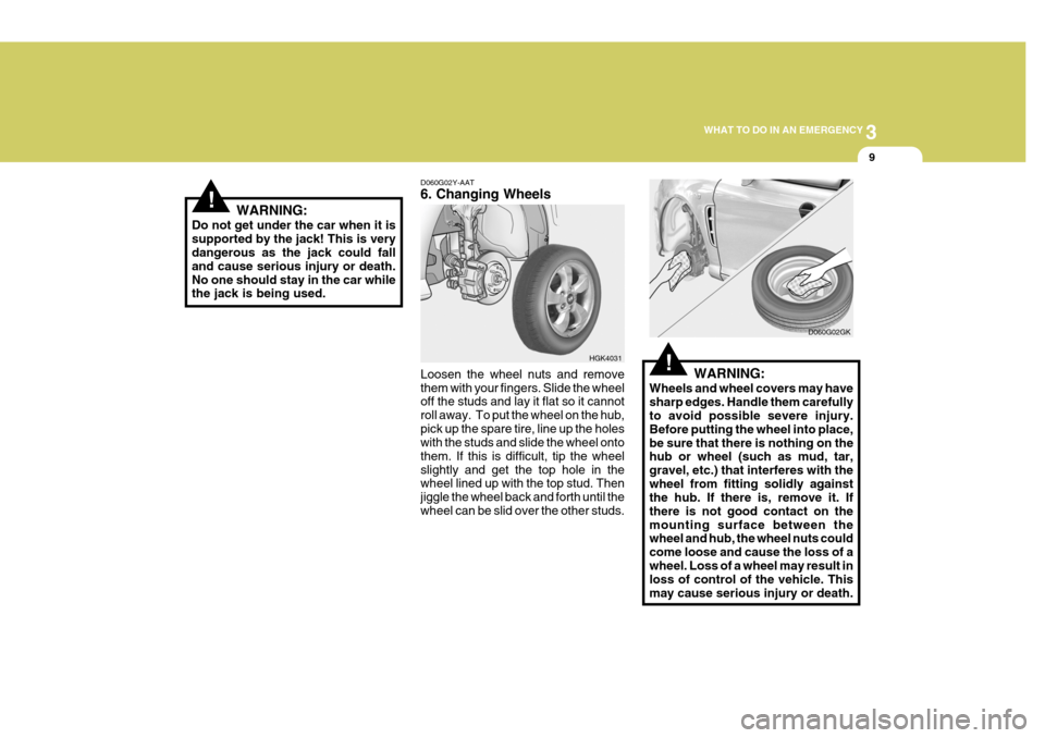 Hyundai Coupe 2005 Owners Manual 3
WHAT TO DO IN AN EMERGENCY
9
HGK4031
!WARNING:
Do not get under the car when it is supported by the jack! This is very dangerous as the jack could fall and cause serious injury or death.No one shoul Hyundai Coupe 2005 Owners Manual 3
WHAT TO DO IN AN EMERGENCY
9
HGK4031
!WARNING:
Do not get under the car when it is supported by the jack! This is very dangerous as the jack could fall and cause serious injury or death.No one shoul