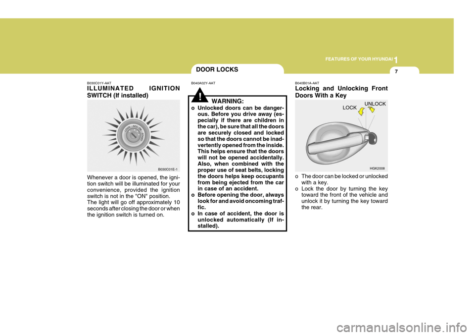 Hyundai Coupe 2005  Owners Manual 1
FEATURES OF YOUR HYUNDAI
7
!
DOOR LOCKS
B040A02Y-AAT
WARNING:
o Unlocked doors can be danger- ous. Before you drive away (es- pecially if there are children inthe car), be sure that all the doors ar