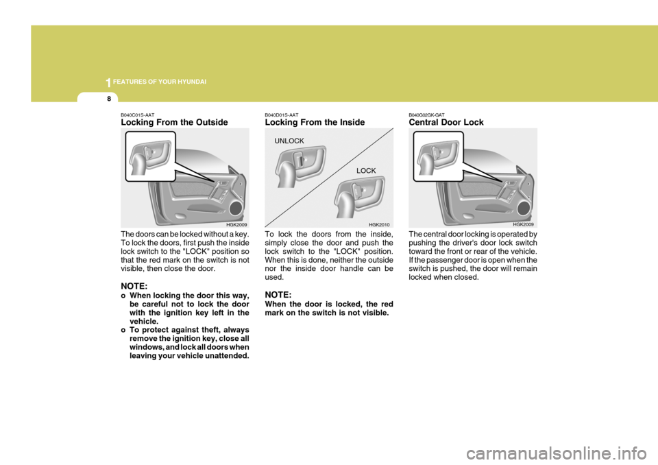 Hyundai Coupe 2005  Owners Manual 1FEATURES OF YOUR HYUNDAI
8
B040G02GK-GAT Central Door Lock The central door locking is operated by pushing the drivers door lock switch toward the front or rear of the vehicle.If the passenger door 