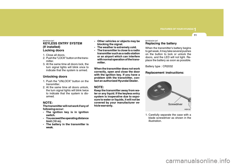 Hyundai Coupe 2005 Owners Guide 1
FEATURES OF YOUR HYUNDAI
11
B070F02A-GAT KEYLESS ENTRY SYSTEM (If installed)Locking doors 
1. Close all doors. 
2. Push the "LOCK" button on the trans- mitter.
3. At the same time all doors lock, th