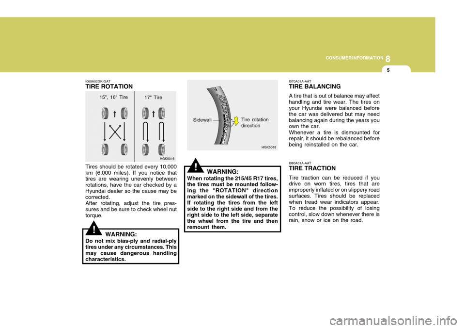 Hyundai Coupe 2005  Owners Manual 8
CONSUMER INFORMATION
5
HGK5016
!
!
I060A02GK-GAT TIRE ROTATION Tires should be rotated every 10,000 km (6,000 miles). If you notice that tires are wearing unevenly between rotations, have the car ch