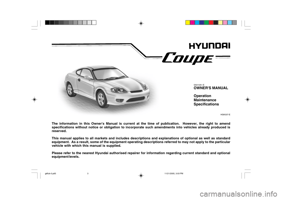 Hyundai Coupe 2005 Owners Manual The information in this Owners Manual is current at the time of publication. However, the right to amend specifications without notice or obligation to incorporate such amendments into vehicles alre Hyundai Coupe 2005 Owners Manual The information in this Owners Manual is current at the time of publication. However, the right to amend specifications without notice or obligation to incorporate such amendments into vehicles alre