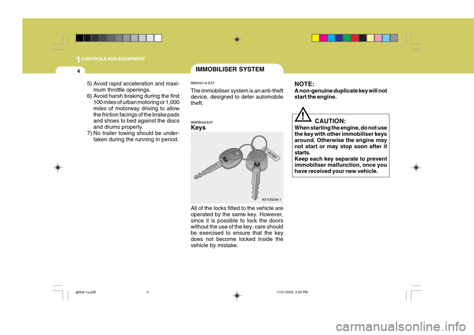 Hyundai Coupe 2005  Owners Manual 1CONTROLS AND EQUIPMENT
4
!
IMMOBILISER SYSTEM
B880B04A-EAT Keys All of the locks fitted to the vehicle are operated by the same key. However,since it is possible to lock the doors without the use of 