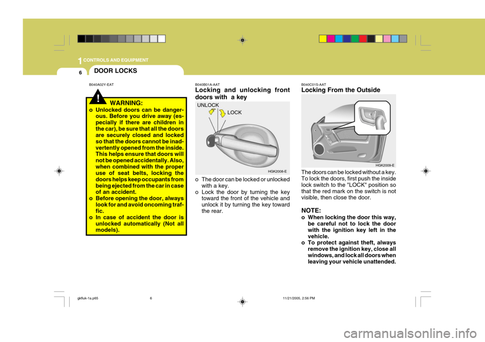 Hyundai Coupe 2005 Owners Manual 1CONTROLS AND EQUIPMENT
6
!
DOOR LOCKS
B040A02Y-EAT
WARNING:
o Unlocked doors can be danger- ous. Before you drive away (es- pecially if there are children inthe car), be sure that all the doors are s Hyundai Coupe 2005 Owners Manual 1CONTROLS AND EQUIPMENT
6
!
DOOR LOCKS
B040A02Y-EAT
WARNING:
o Unlocked doors can be danger- ous. Before you drive away (es- pecially if there are children inthe car), be sure that all the doors are s