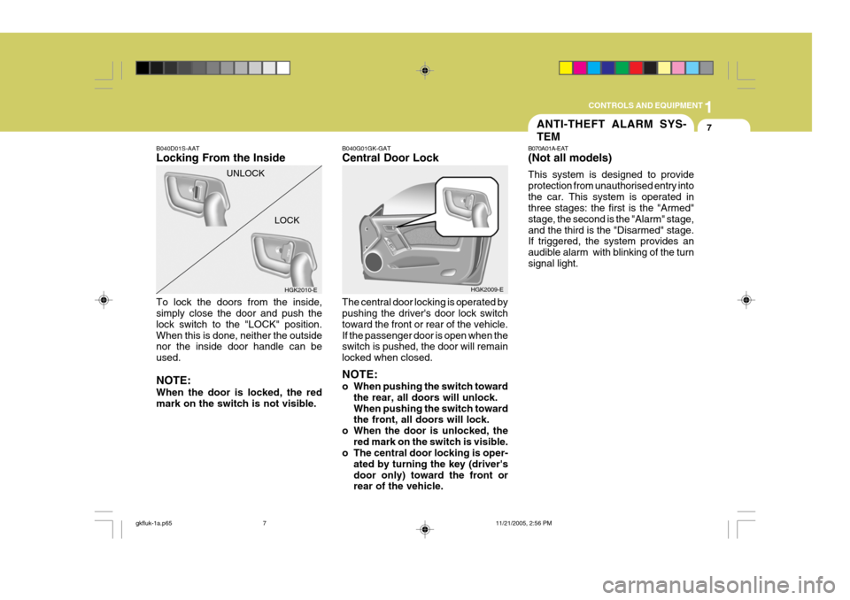 Hyundai Coupe 2005 Owners Manual 1
CONTROLS AND EQUIPMENT
7
B040G01GK-GAT Central Door Lock The central door locking is operated by pushing the drivers door lock switch toward the front or rear of the vehicle.If the passenger door i Hyundai Coupe 2005 Owners Manual 1
CONTROLS AND EQUIPMENT
7
B040G01GK-GAT Central Door Lock The central door locking is operated by pushing the drivers door lock switch toward the front or rear of the vehicle.If the passenger door i