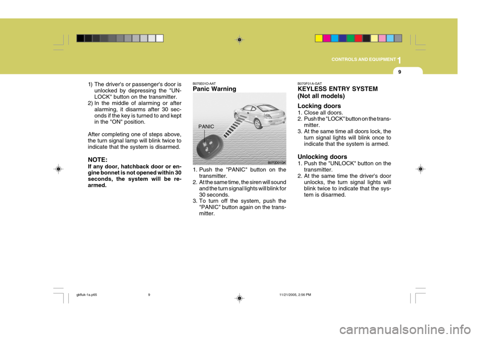 Hyundai Coupe 2005 Owners Manual 1
CONTROLS AND EQUIPMENT
9
1) The drivers or passengers door is
unlocked by depressing the "UN- LOCK" button on the transmitter.
2) In the middle of alarming or after
alarming, it disarms after 30 s Hyundai Coupe 2005 Owners Manual 1
CONTROLS AND EQUIPMENT
9
1) The drivers or passengers door is
unlocked by depressing the "UN- LOCK" button on the transmitter.
2) In the middle of alarming or after
alarming, it disarms after 30 s